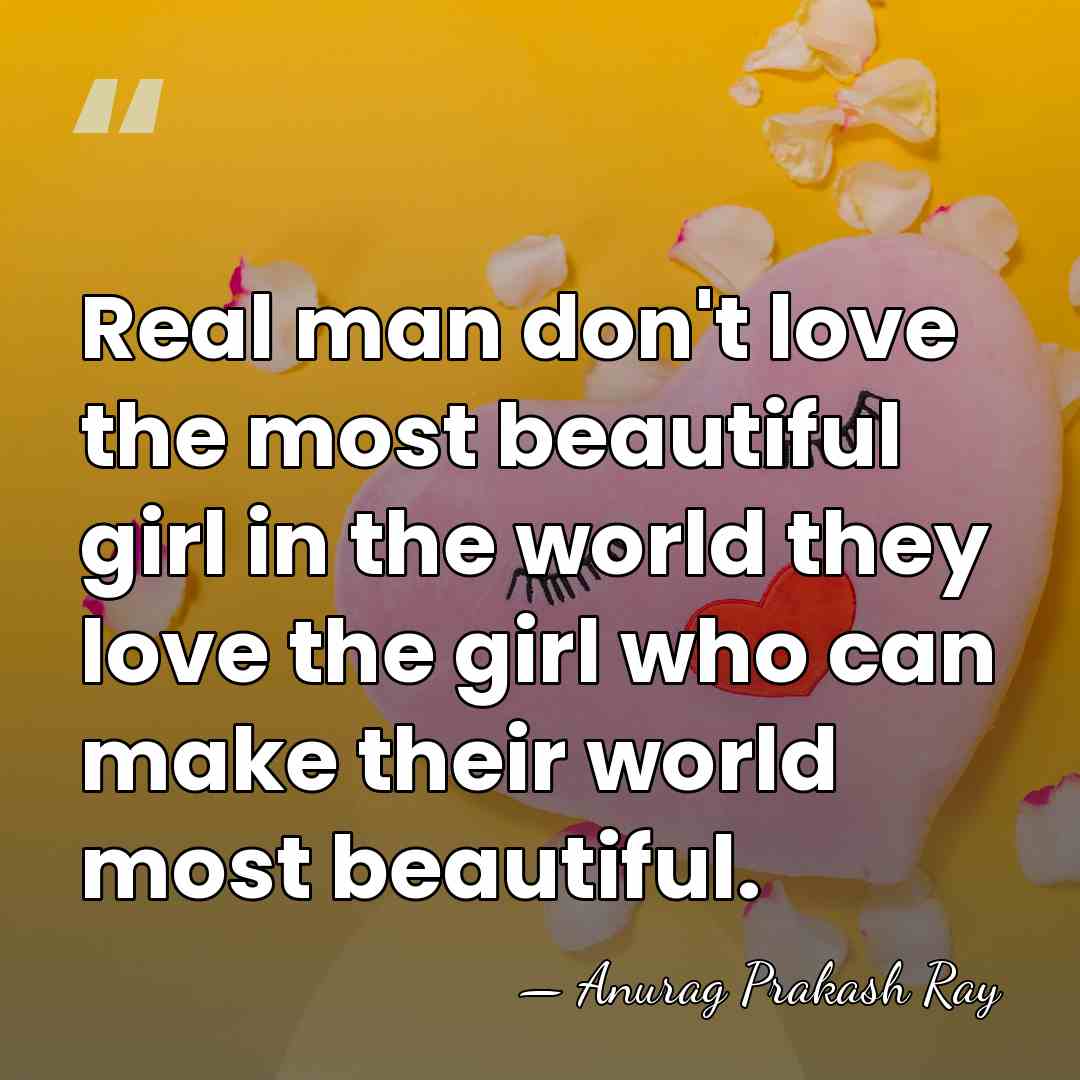 Real man don't love the most beautiful girl in the world they&hellip; - Anurag Prakash Ray