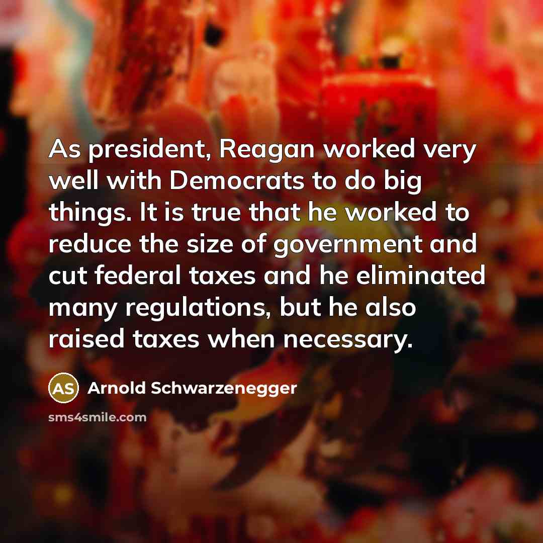 “As president, Reagan worked very well with Democrats to do…” quote by Arnold Schwarzenegger