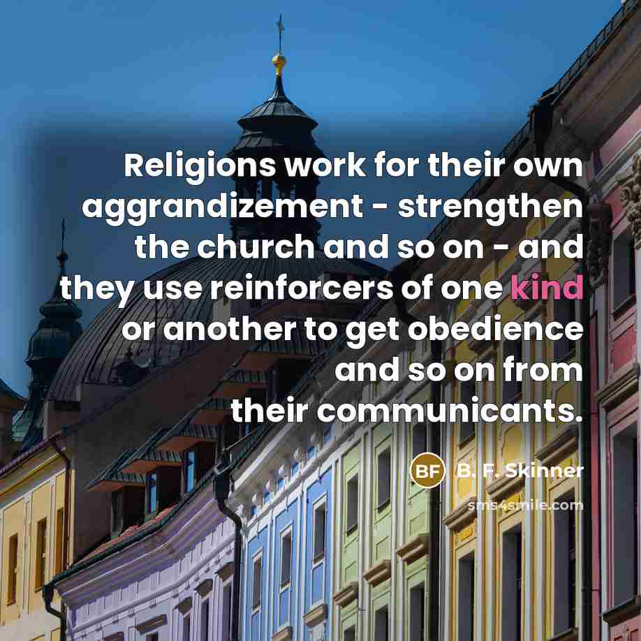 “Religions work for their own aggrandizement - strengthen the church…” quote by B. F. Skinner