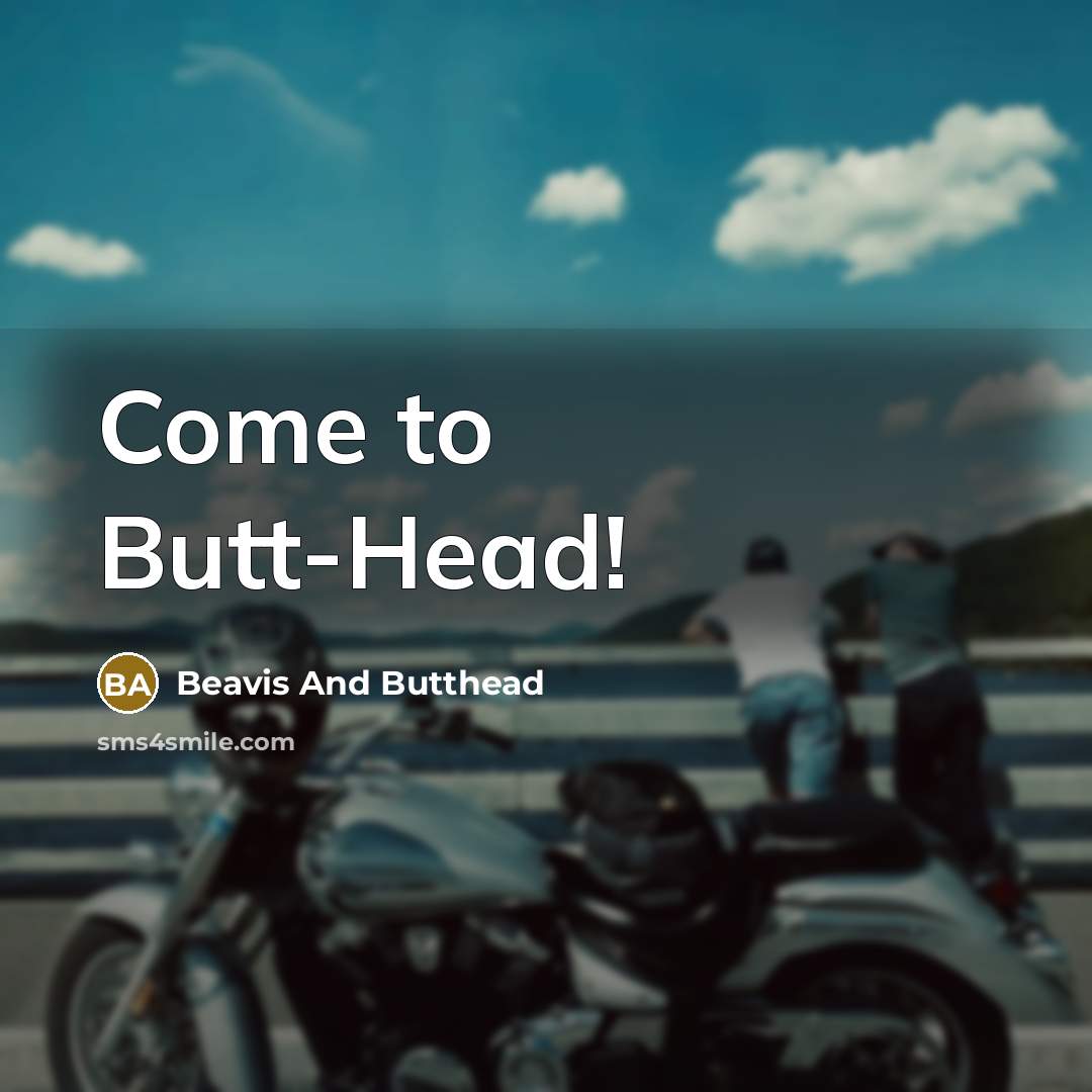 “Come to Butt-Head!…” quote by Beavis And Butthead
