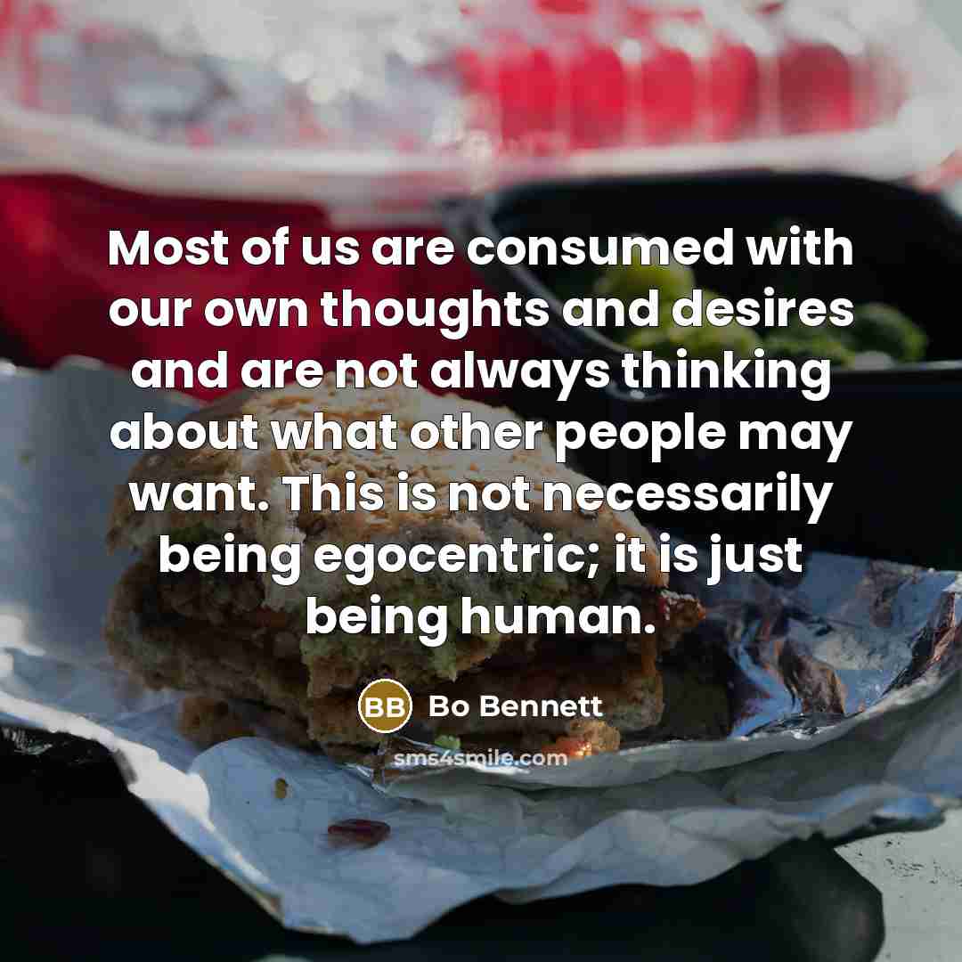 “Most of us are consumed with our own thoughts and…” quote by Bo Bennett