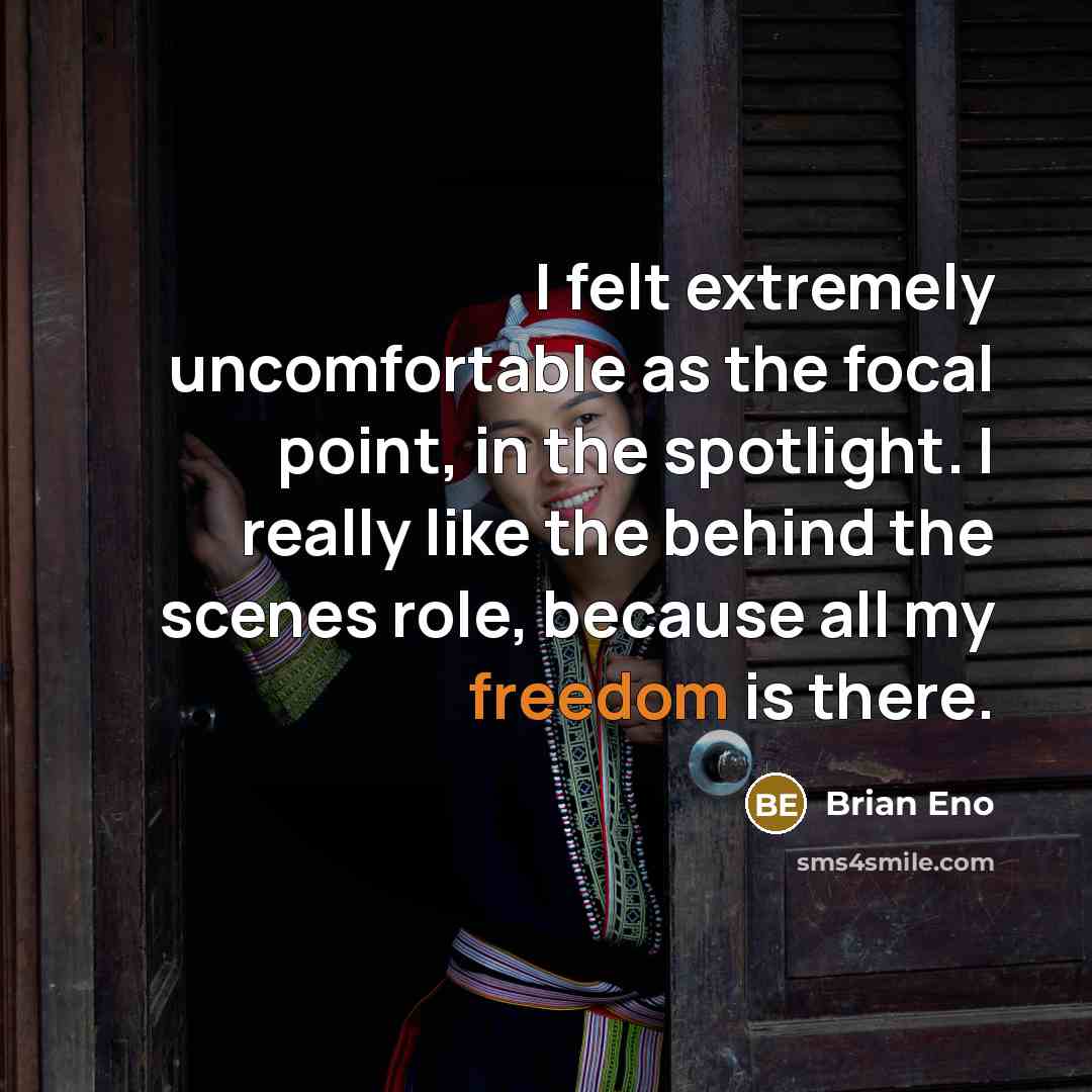 “I felt extremely uncomfortable as the focal point, in the…” quote by Brian Eno