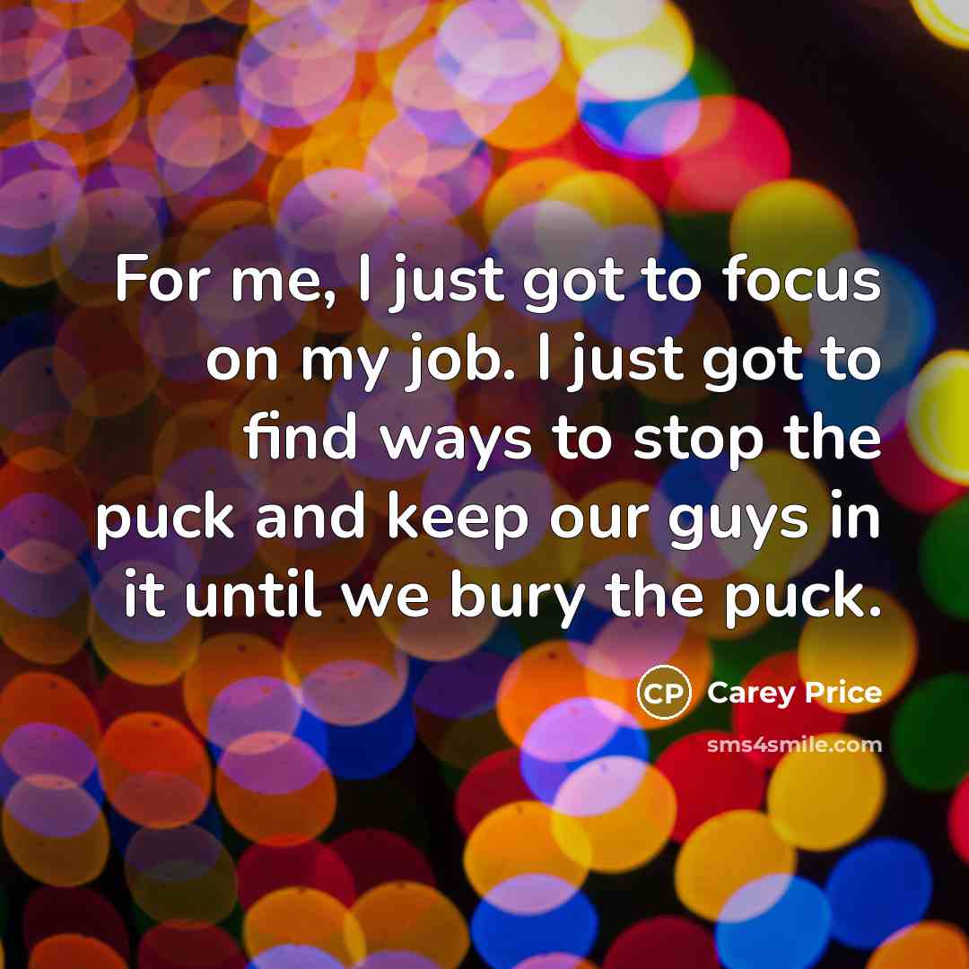 “For me, I just got to focus on my job.…” quote by Carey Price