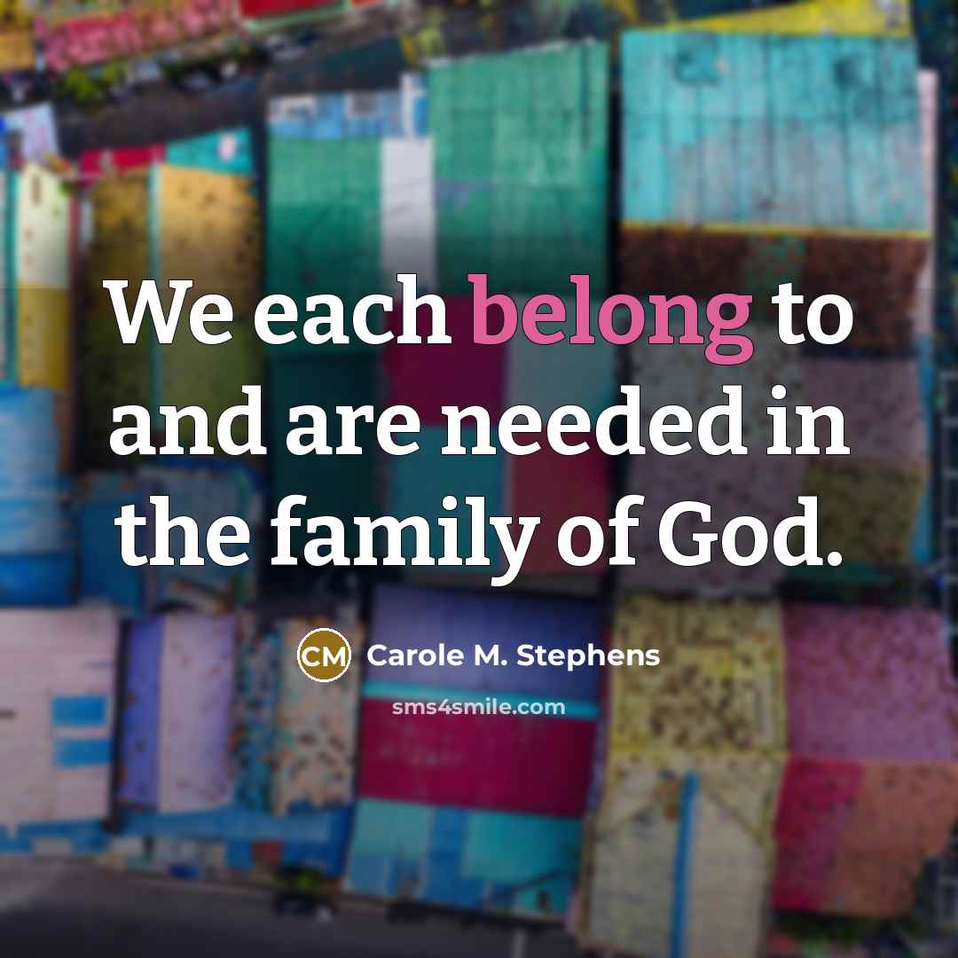 “We each belong to and are needed in the family…” quote by Carole M. Stephens
