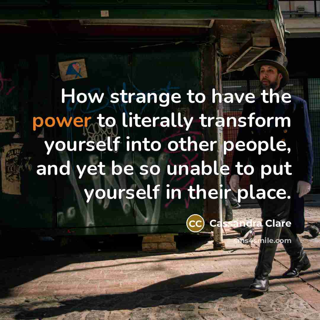 “How strange to have the power to literally transform yourself…” quote by Cassandra Clare