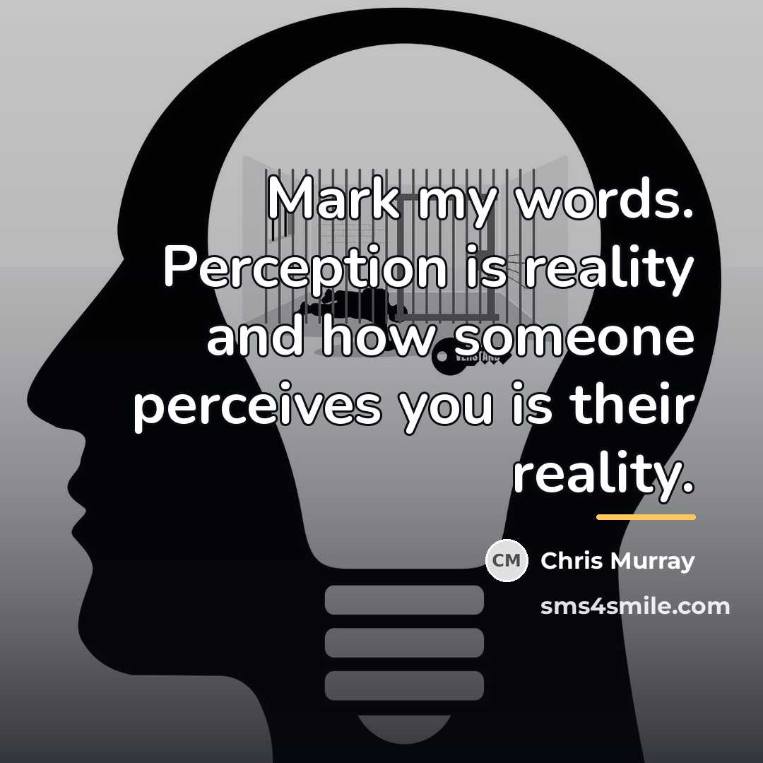 “Mark my words. Perception is reality and how someone perceives…” quote by Chris Murray