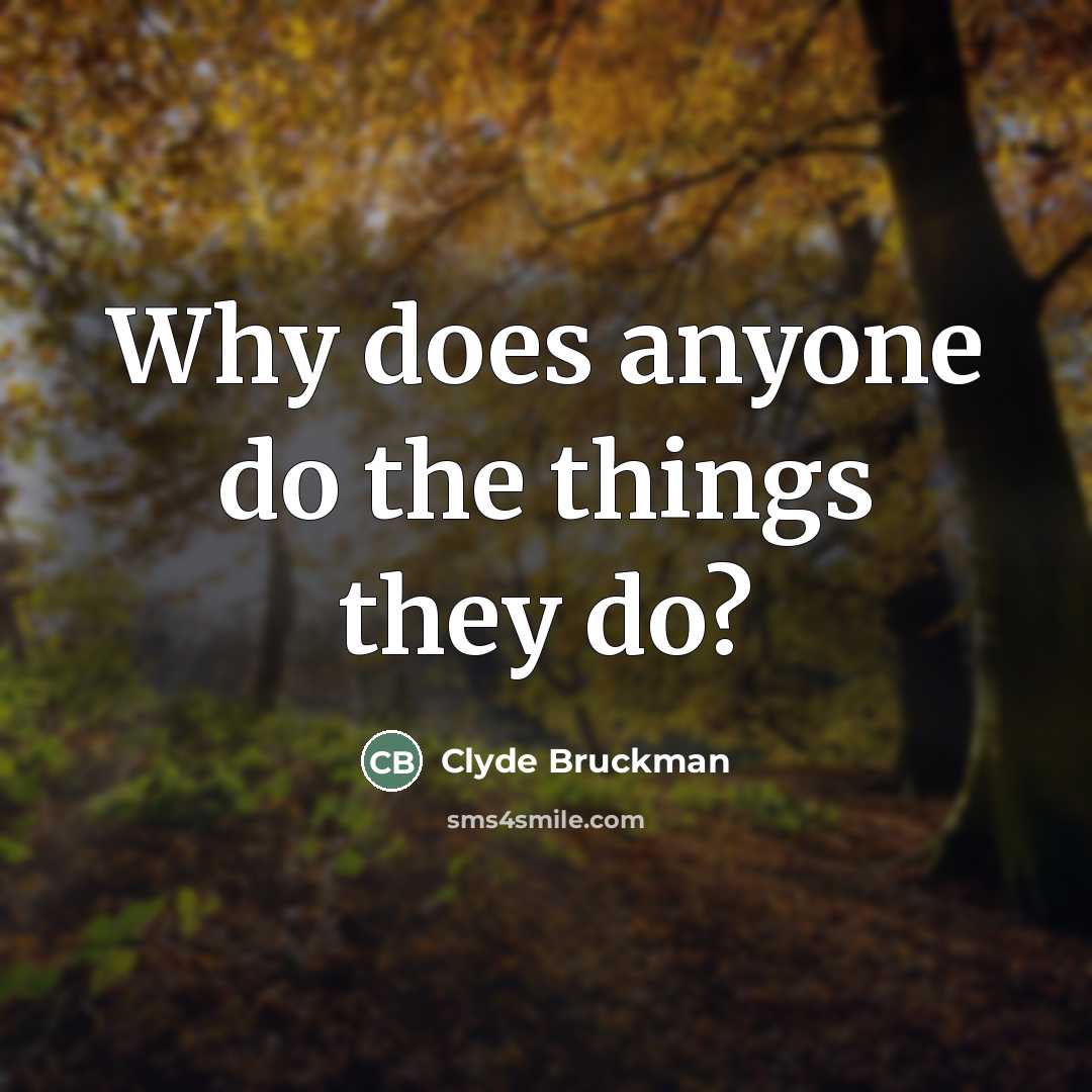 “Why does anyone do the things they do?…” quote by Clyde Bruckman