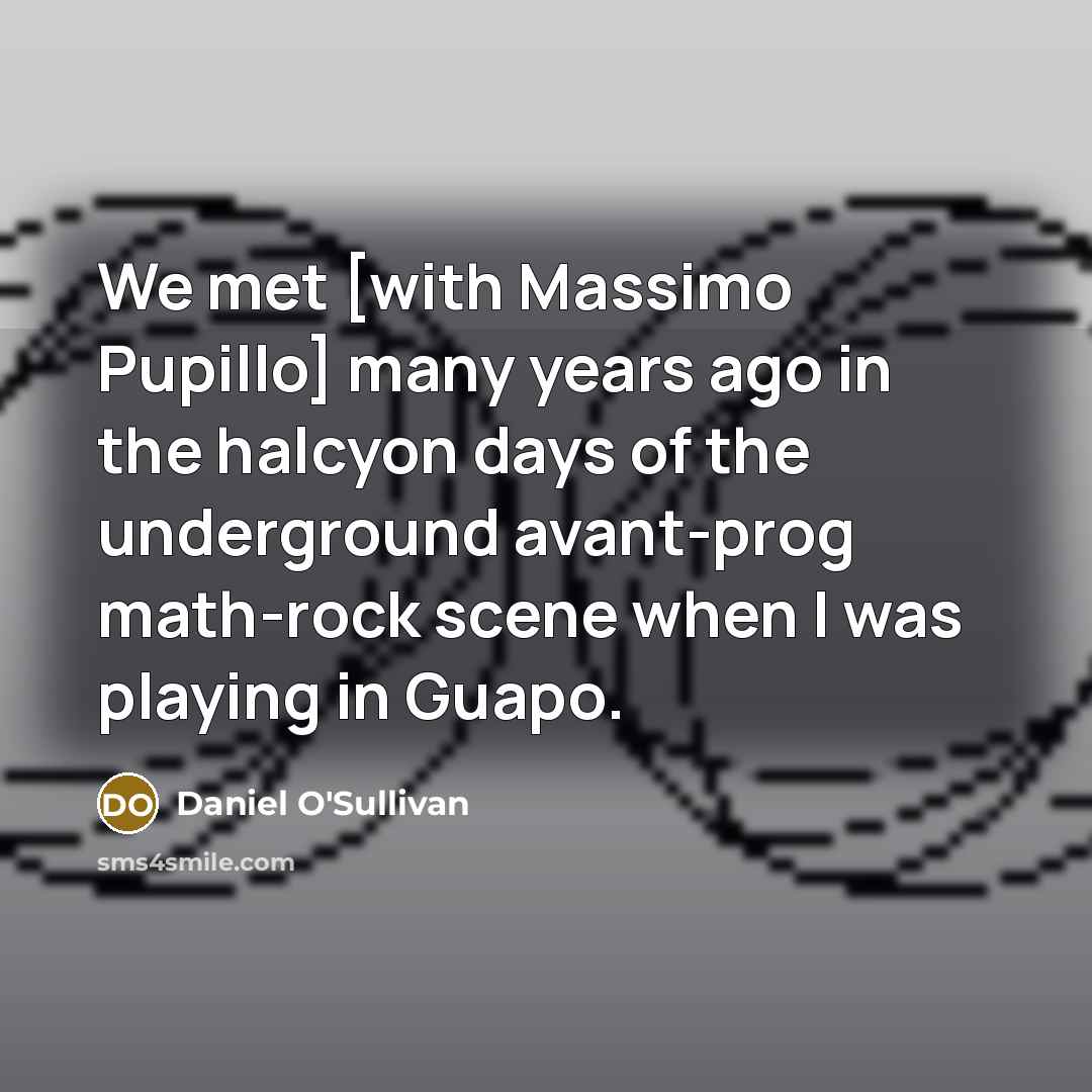 “We met [with Massimo Pupillo] many years ago in the…” quote by Daniel O'Sullivan