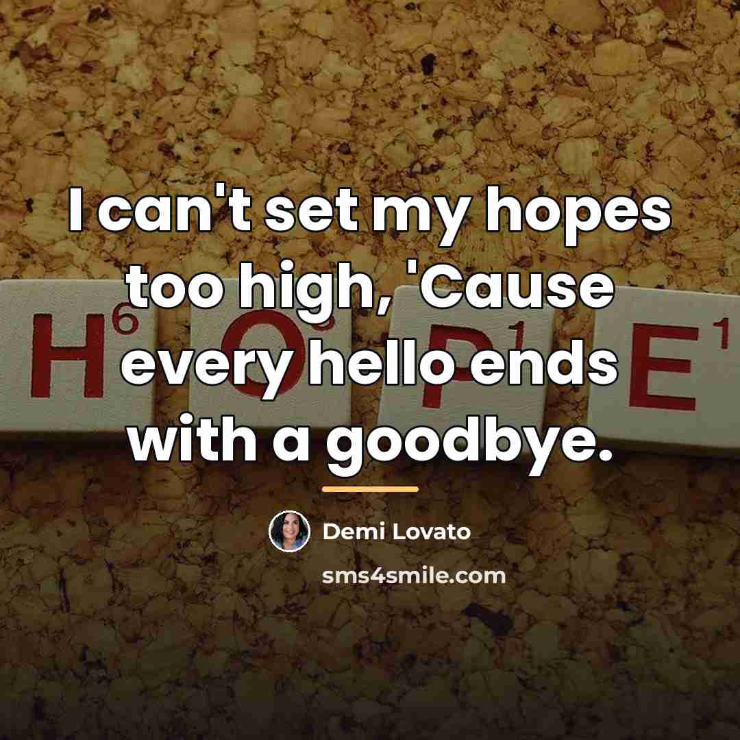 “I can't set my hopes too high, 'Cause every hello…” quote by Demi Lovato