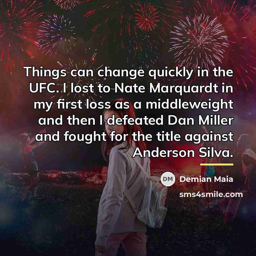 “Things can change quickly in the UFC. I lost to…” quote by Demian Maia