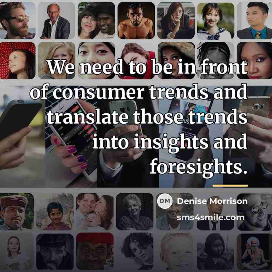 “We need to be in front of consumer trends and…” quote by Denise Morrison