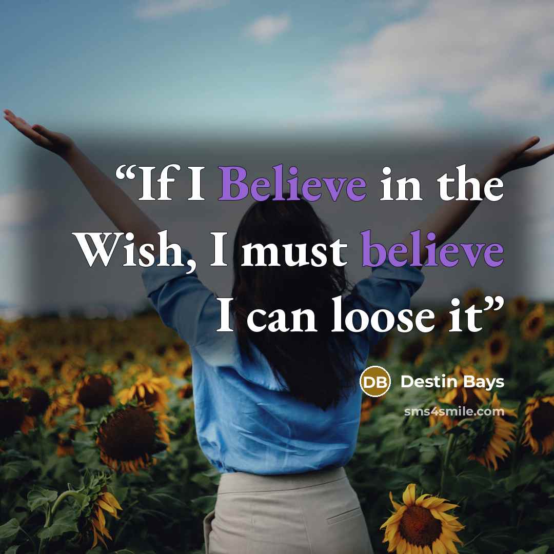 “If I Believe in the Wish, I must believe I can loose it” quote by Destin Bays
