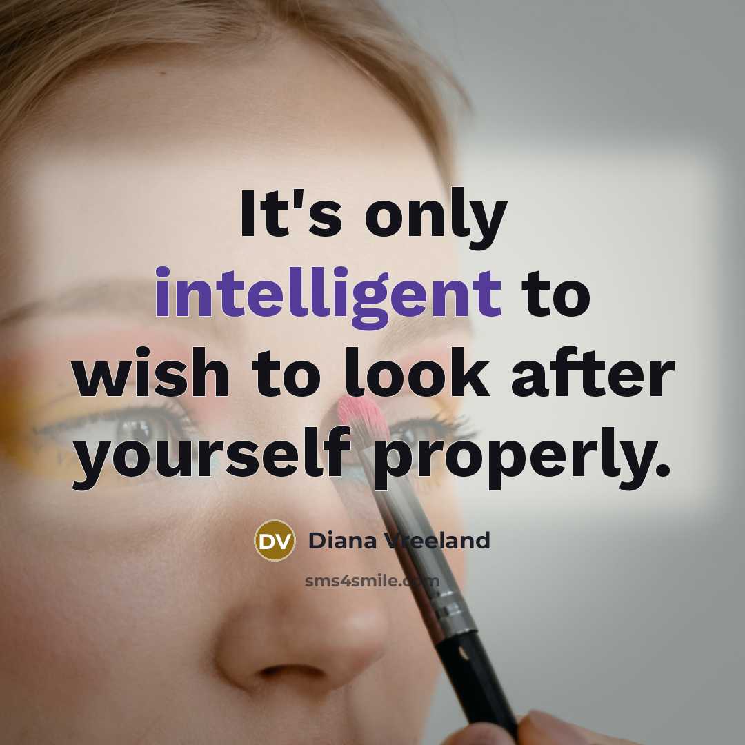 “It's only intelligent to wish to look after yourself properly.…” quote by Diana Vreeland
