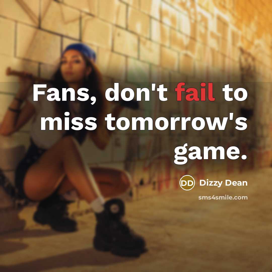 “Fans, don't fail to miss tomorrow's game.…” quote by Dizzy Dean
