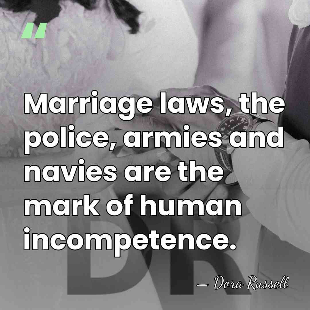 Marriage laws, the police, armies and navies are the mark of human&hellip; - Dora Russell