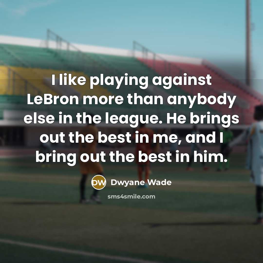 “I like playing against LeBron more than anybody else in…” quote by Dwyane Wade