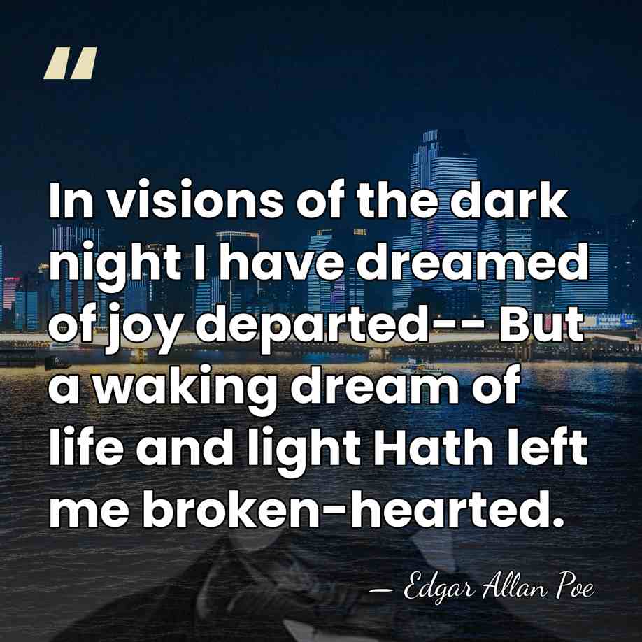 In visions of the dark night I have dreamed of joy departed--&hellip; - Edgar Allan Poe