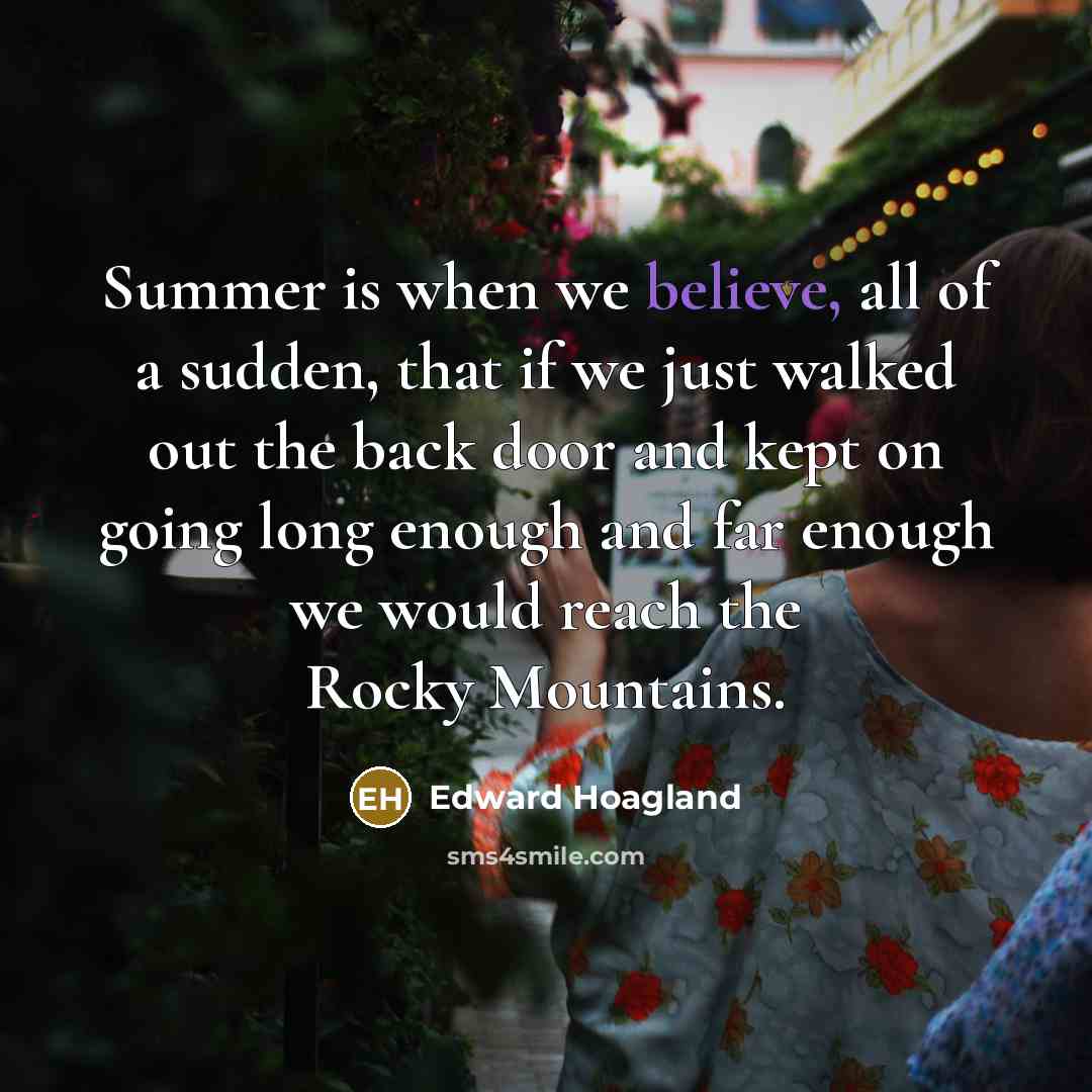 “Summer is when we believe, all of a sudden, that…” quote by Edward Hoagland
