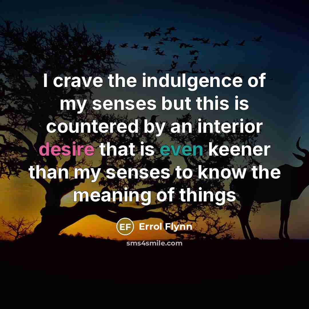 “I crave the indulgence of my senses but this is…” quote by Errol Flynn