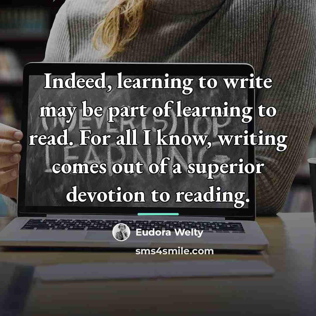 “Indeed, learning to write may be part of learning to…” quote by Eudora Welty