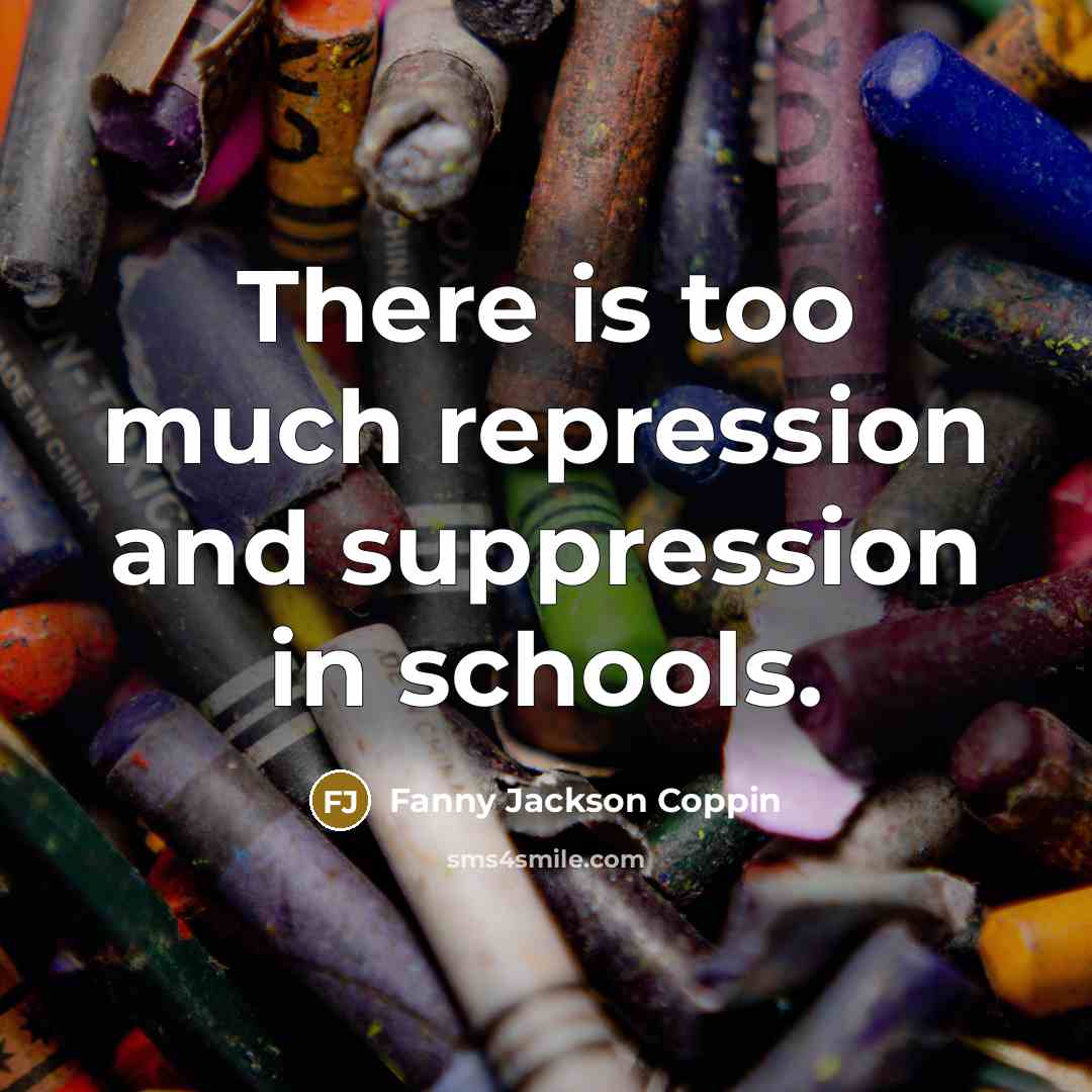 “There is too much repression and suppression in schools.…” quote by Fanny Jackson Coppin