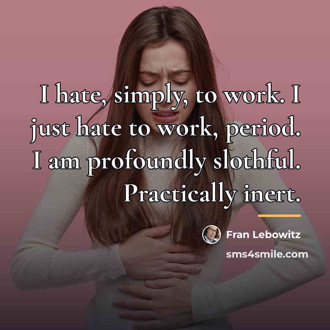 “I hate, simply, to work. I just hate to work,…” quote by Fran Lebowitz