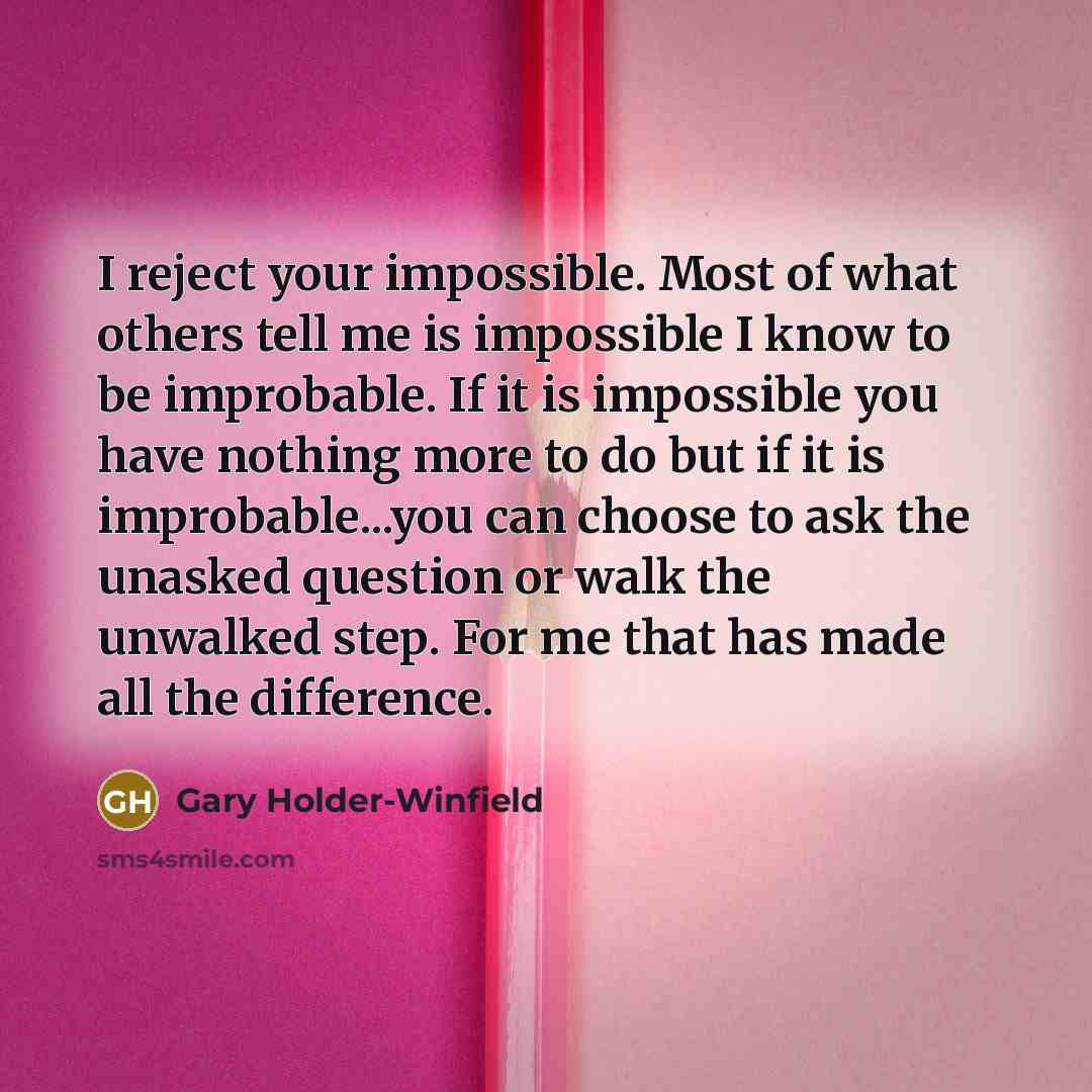 “I reject your impossible. Most of what others tell me…” quote by Gary Holder-Winfield