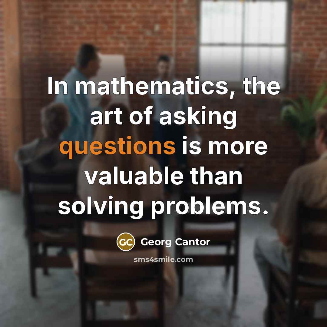 “In mathematics, the art of asking questions is more valuable…” quote by Georg Cantor