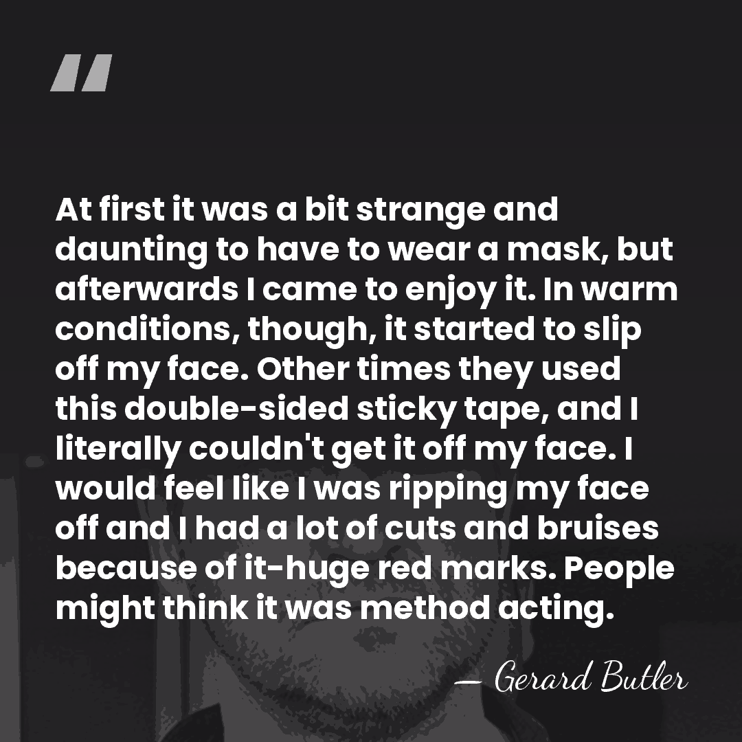 At first it was a bit strange and daunting to have to&hellip; - Gerard Butler