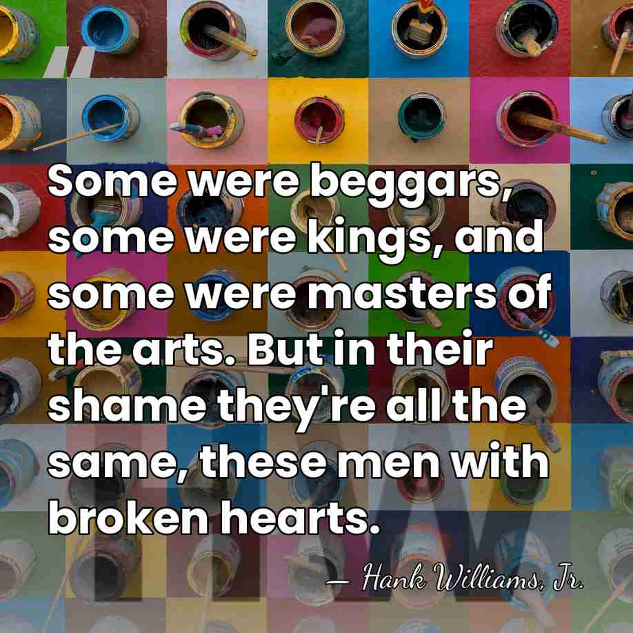 Some were beggars, some were kings, and some were masters of the&hellip; - Hank Williams, Jr.