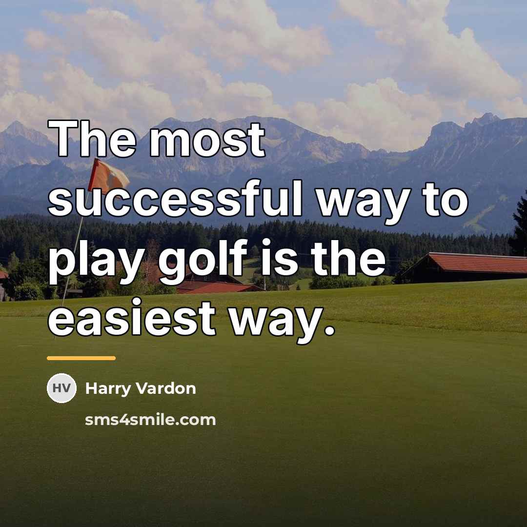 “The most successful way to play golf is the easiest…” quote by Harry Vardon