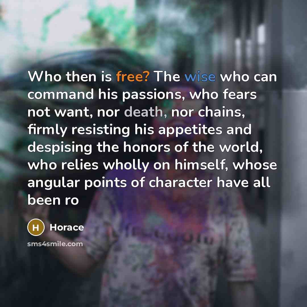 “Who then is free? The wise who can command his…” quote by Horace