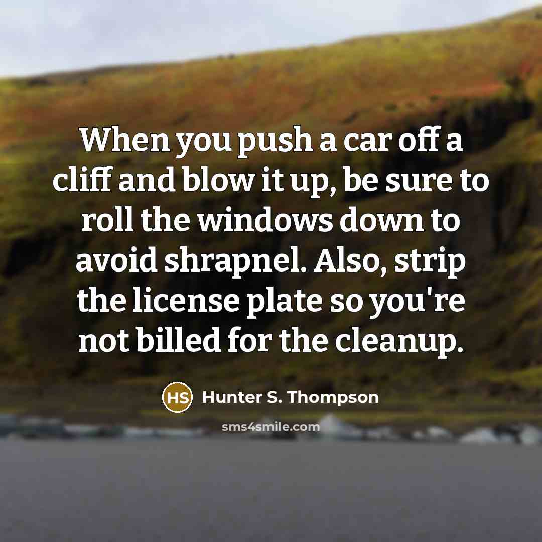 “When you push a car off a cliff and blow…” quote by Hunter S. Thompson