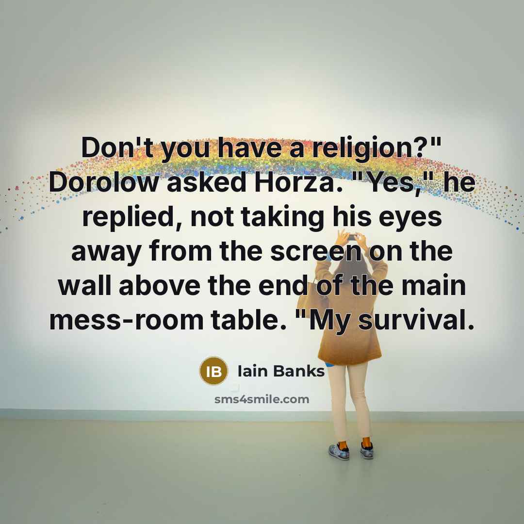 “"Don't you have a religion?" Dorolow asked Horza. "Yes," he…” quote by Iain Banks