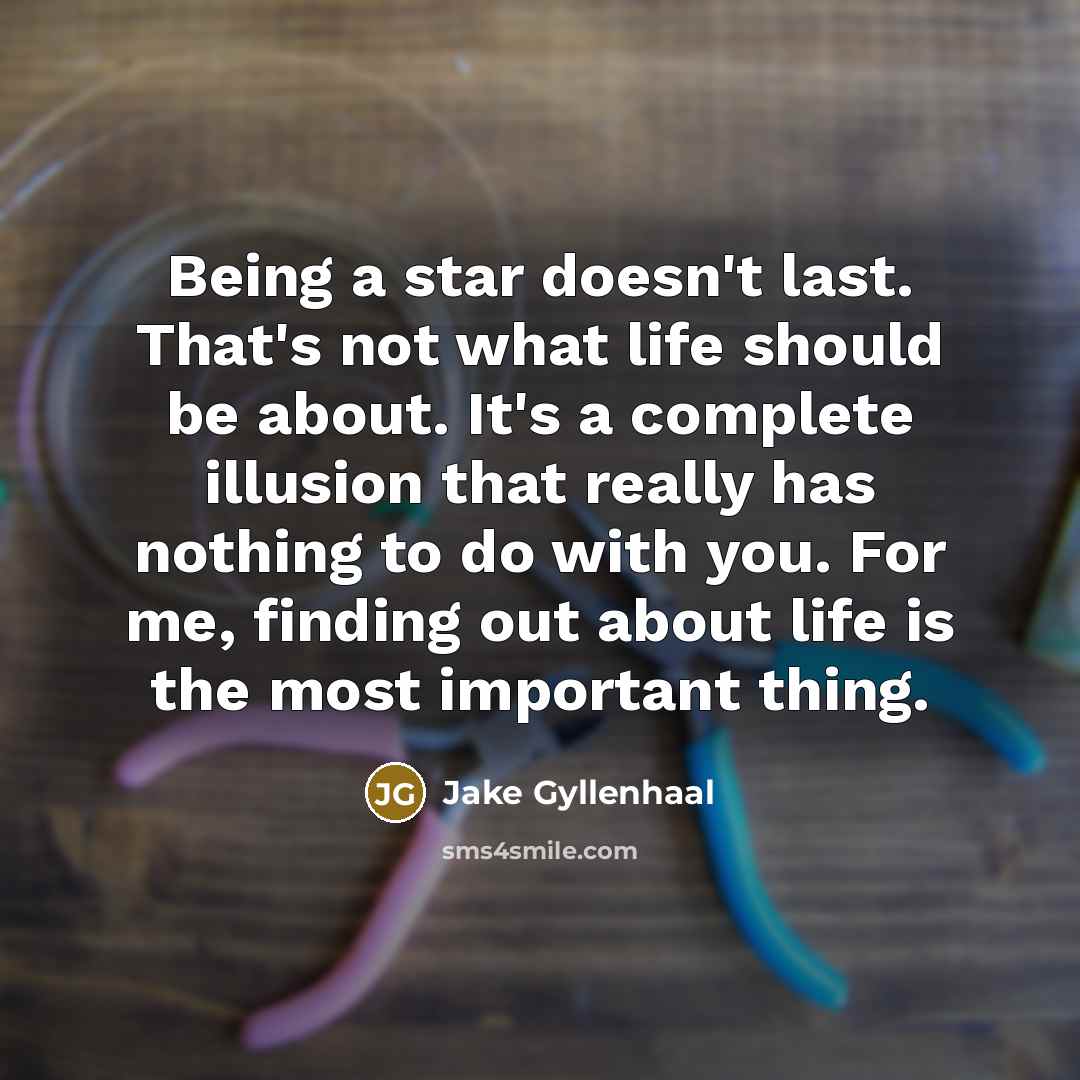 “Being a star doesn't last. That's not what life should…” quote by Jake Gyllenhaal