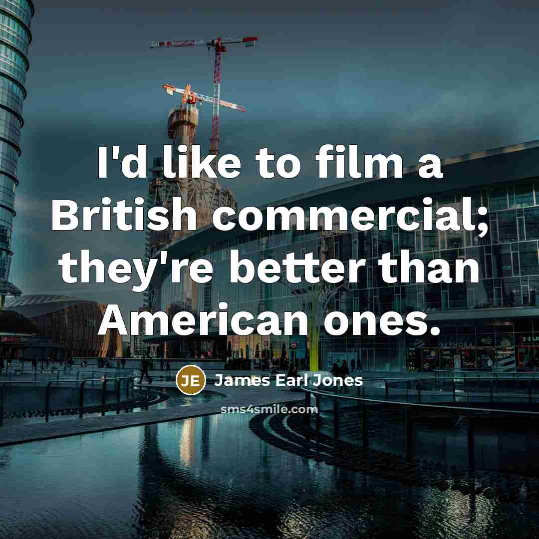 “I'd like to film a British commercial; they're better than…” quote by James Earl Jones