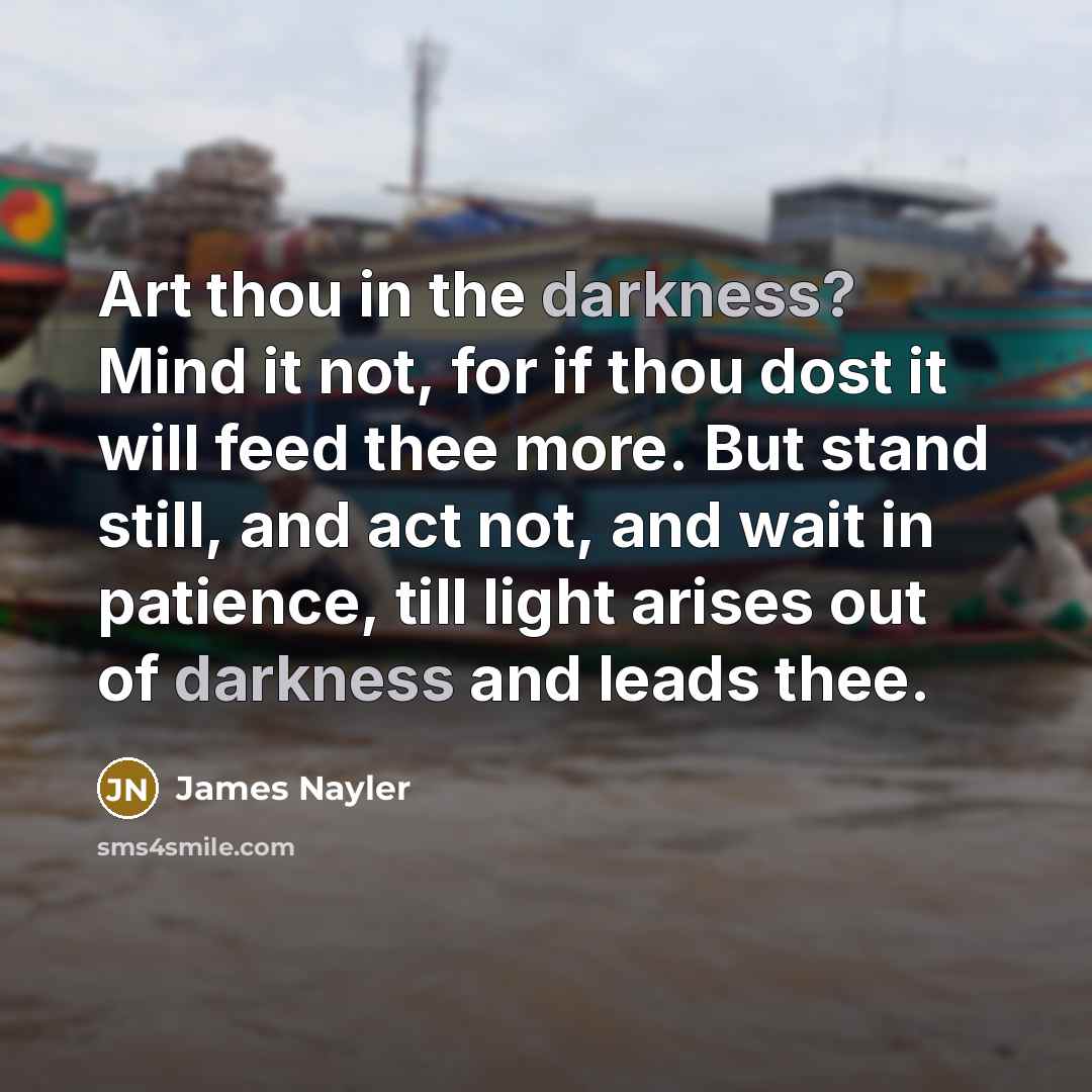 “Art thou in the darkness? Mind it not, for if…” quote by James Nayler