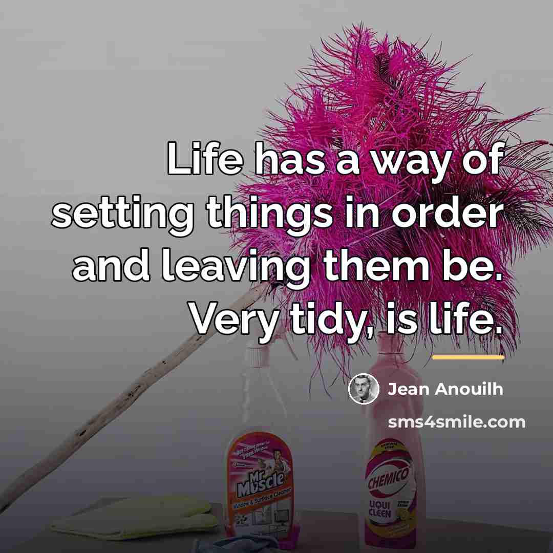 “Life has a way of setting things in order and…” quote by Jean Anouilh
