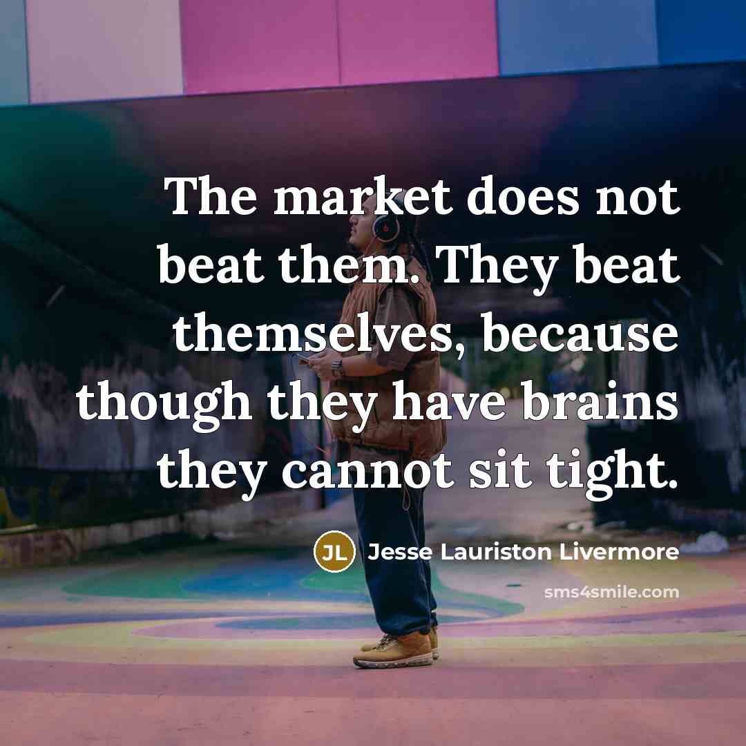“The market does not beat them. They beat themselves, because…” quote by Jesse Lauriston Livermore