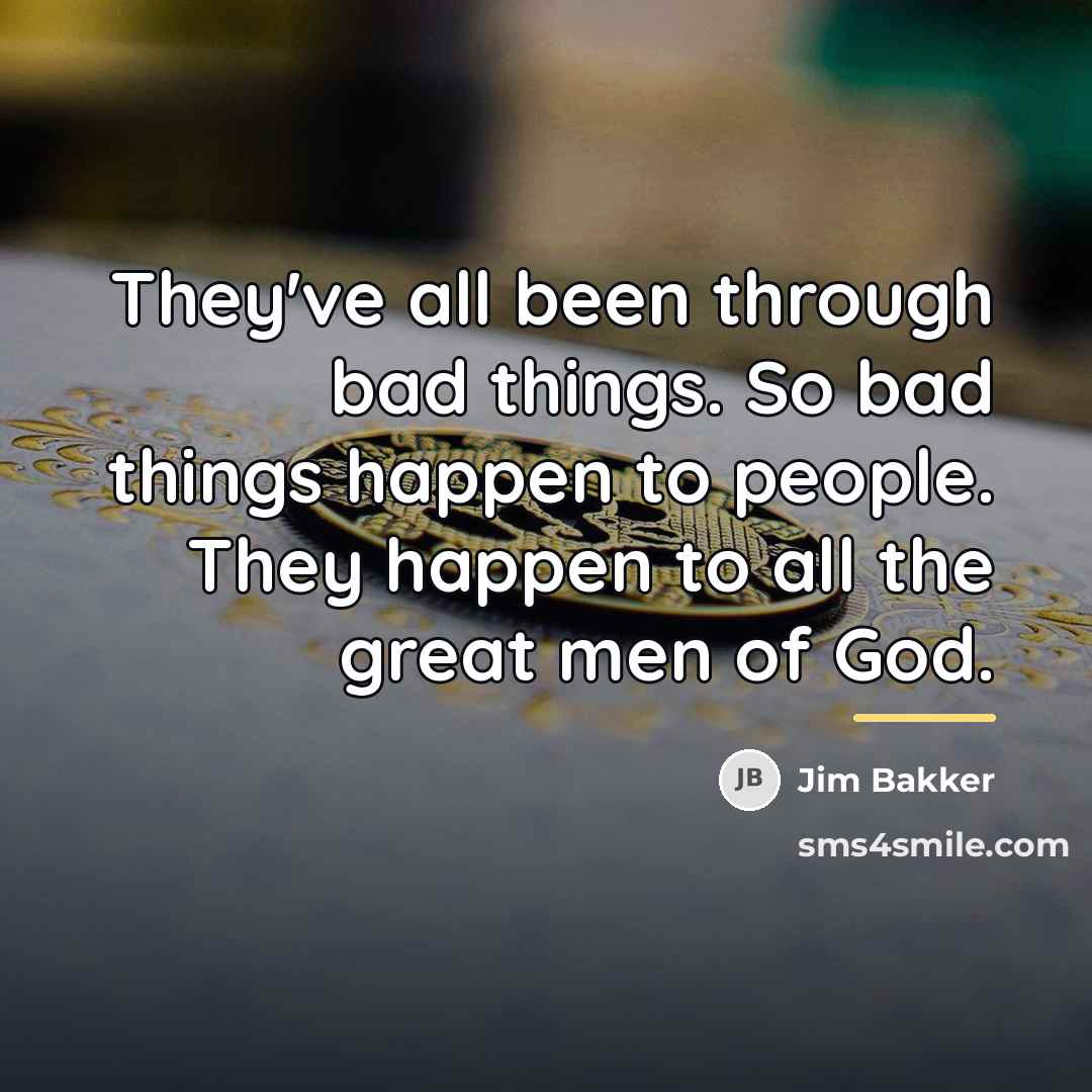 “They've all been through bad things. So bad things happen…” quote by Jim Bakker
