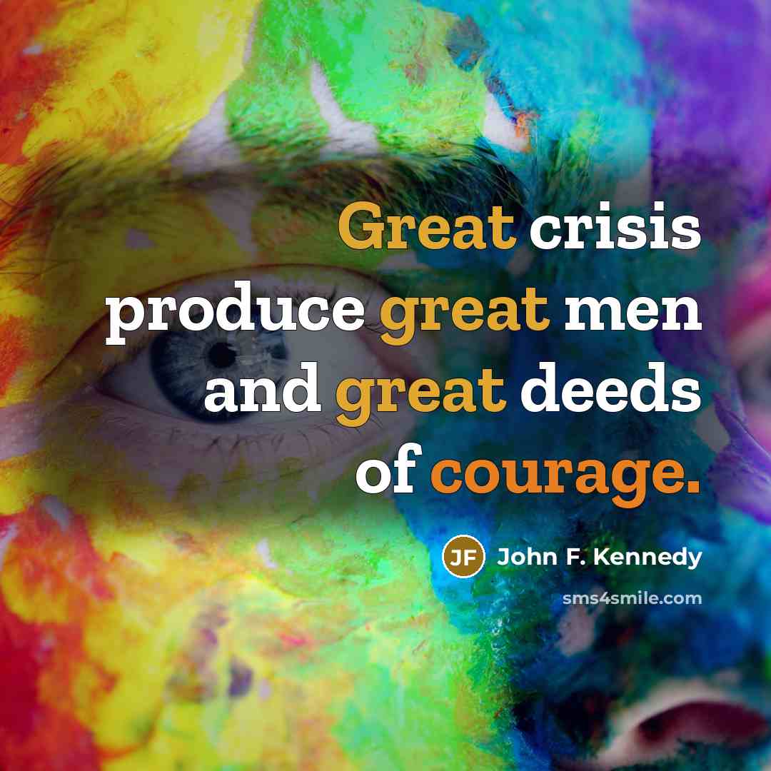 “Great crisis produce great men and great deeds of courage.…” quote by John F. Kennedy