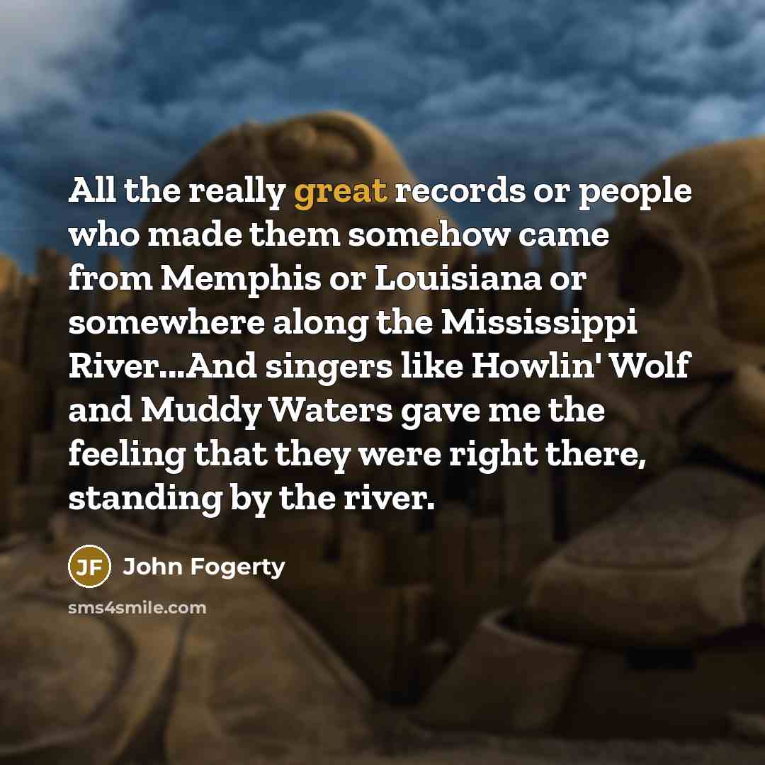 “All the really great records or people who made them…” quote by John Fogerty
