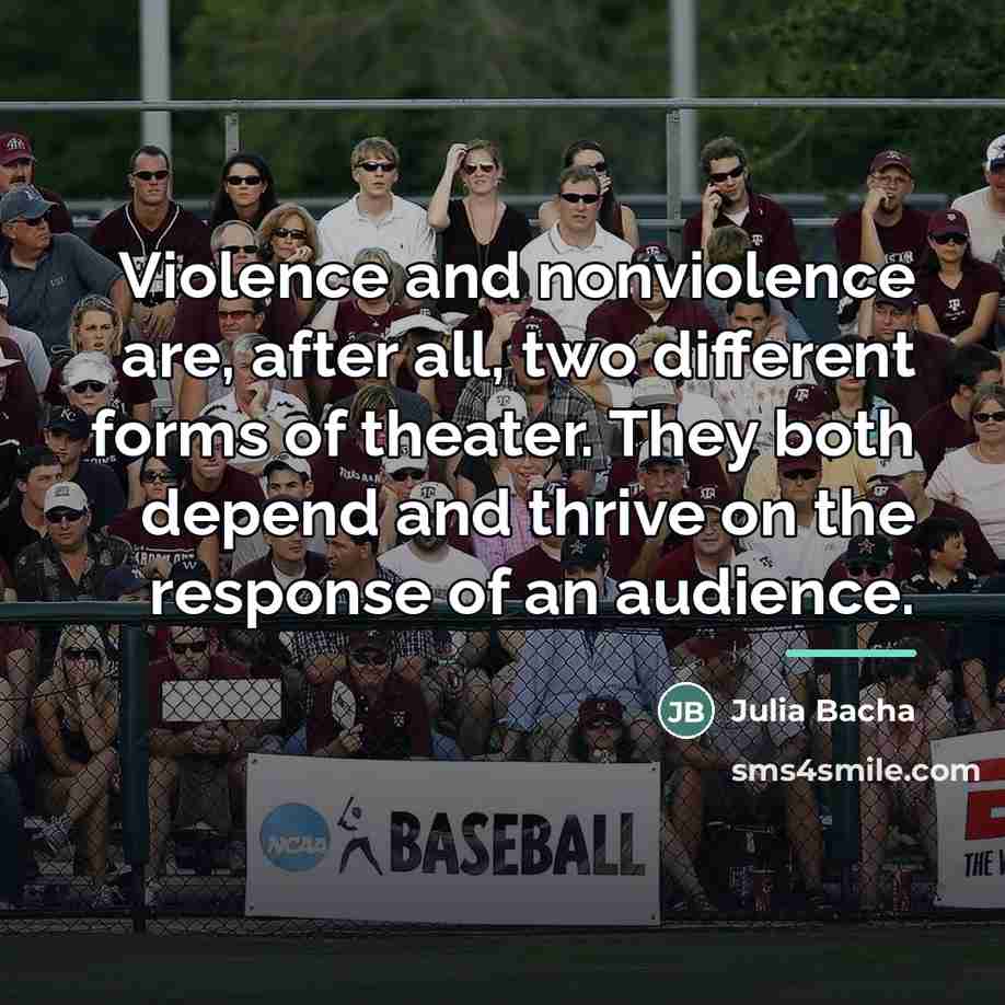 “Violence and nonviolence are, after all, two different forms of…” quote by Julia Bacha