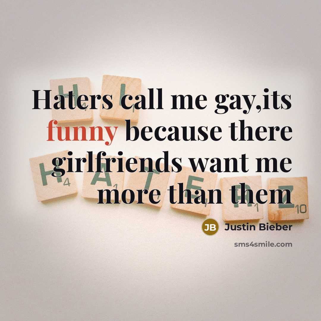 “Haters call me gay,its funny because there girlfriends want me…” quote by Justin Bieber