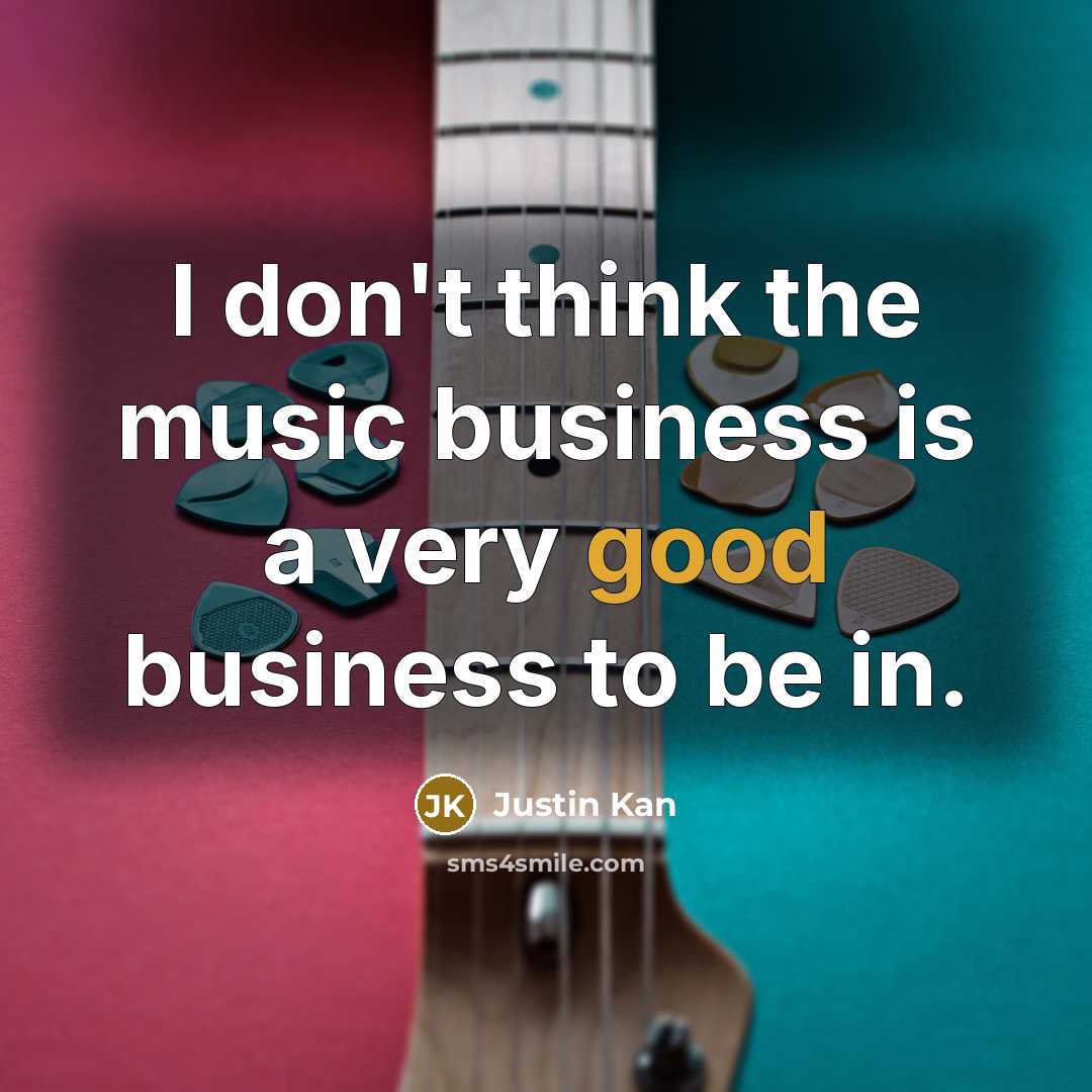 “I don't think the music business is a very good…” quote by Justin Kan