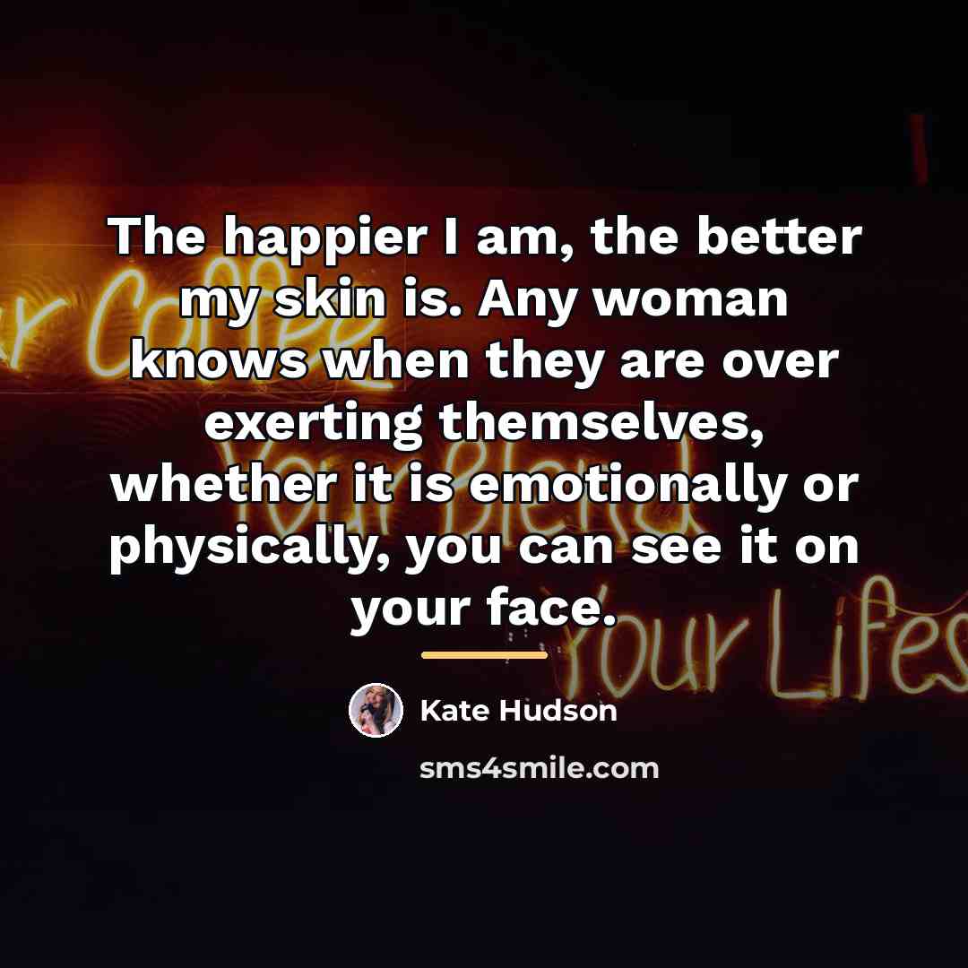 “The happier I am, the better my skin is. Any…” quote by Kate Hudson