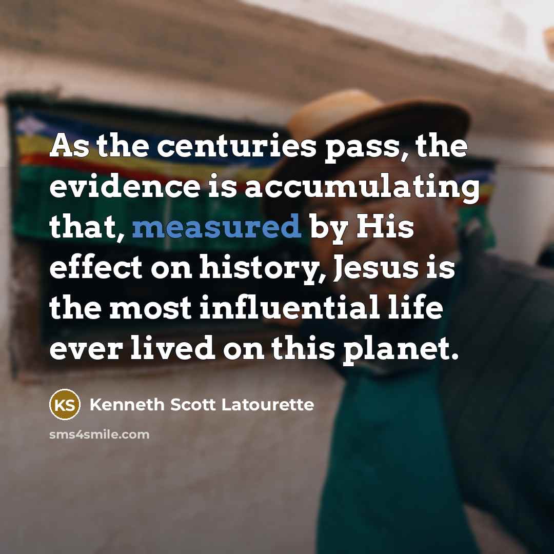 “As the centuries pass, the evidence is accumulating that, measured…” quote by Kenneth Scott Latourette