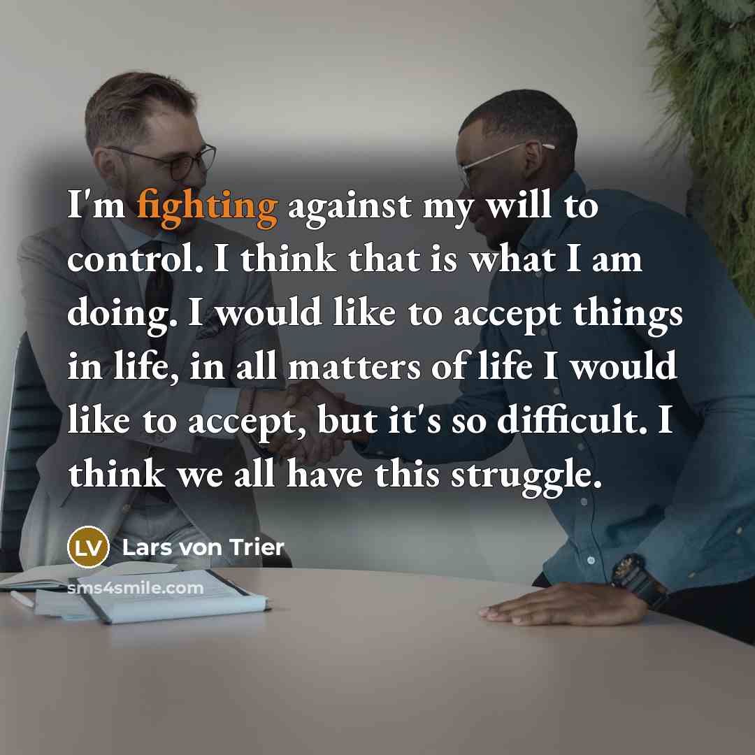 “I'm fighting against my will to control. I think that…” quote by Lars von Trier