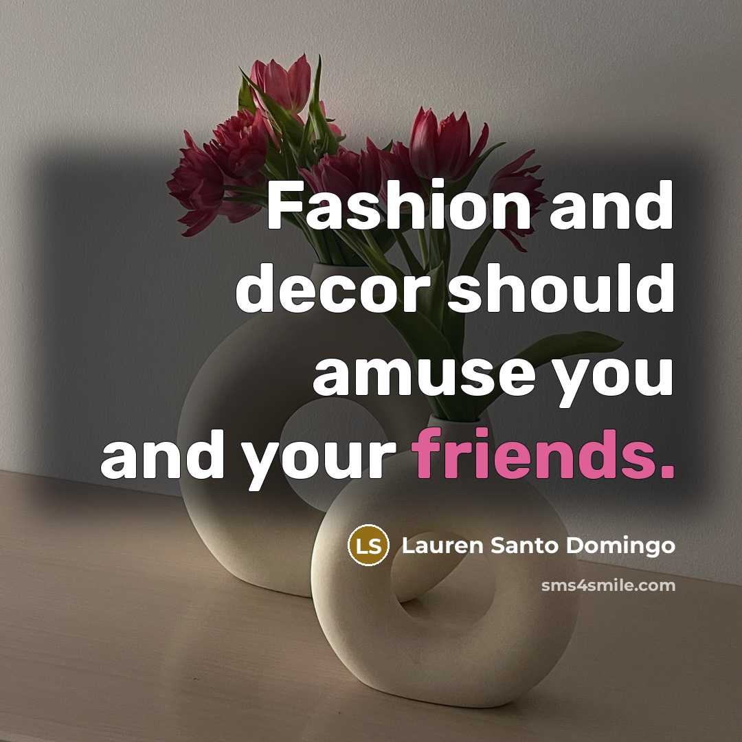“Fashion and decor should amuse you and your friends.…” quote by Lauren Santo Domingo