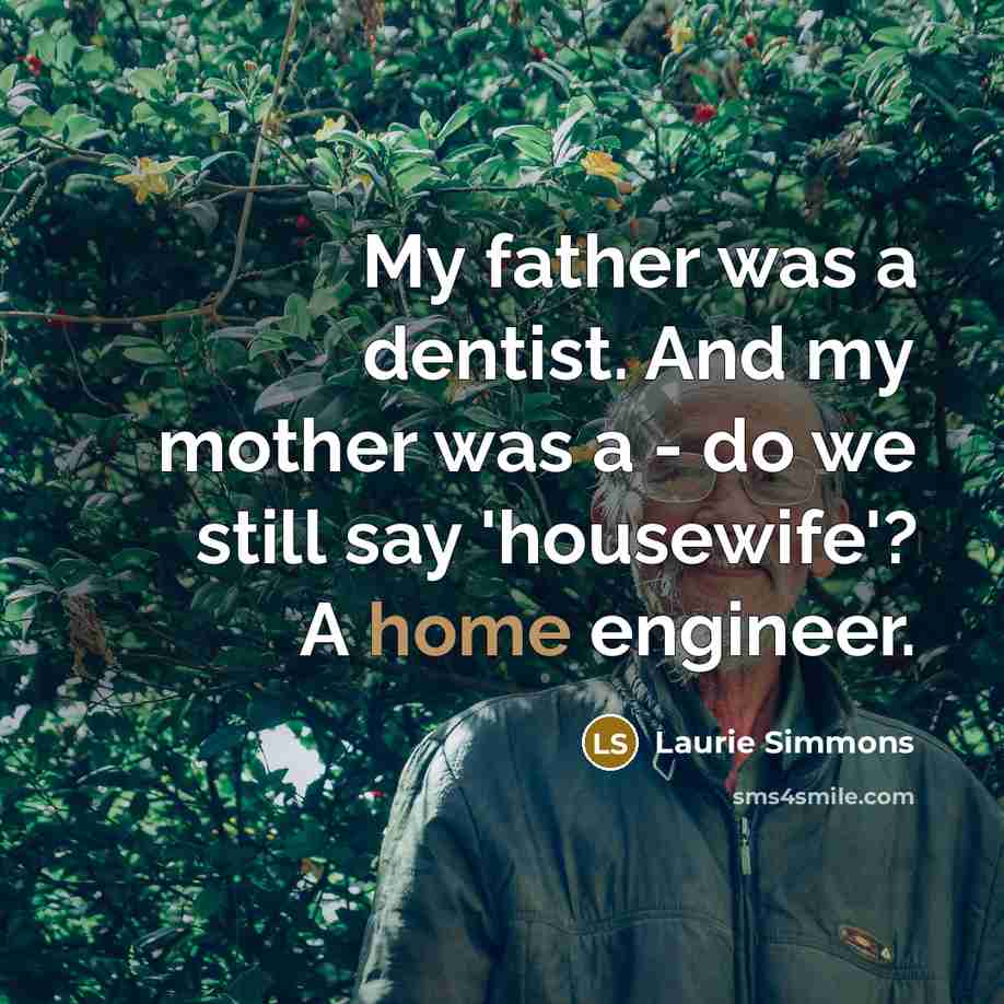“My father was a dentist. And my mother was a…” quote by Laurie Simmons